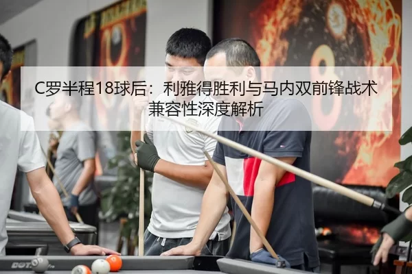 C罗半程18球后：利雅得胜利与马内双前锋战术兼容性深度解析